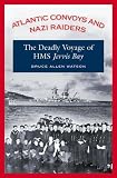 Atlantic Convoys and Nazi Raiders: The Deadly Voyage of the  HMS Jervis Bay 