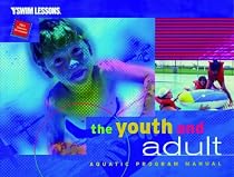 The Youth and Adult Aquatic Program Manual (Ymca Swim Lessons)