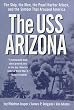 The USS Arizona: The Ship, the Men, the Pearl Harbor Attack, and the Symbol That Aroused America