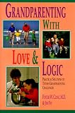 Grandparenting With Love  Logic: Practical Solutions to Today's Grandparenting Challenges