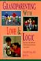 Grandparenting With Love & Logic: Practical Solutions to Today's Grandparenting Challenges