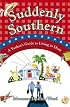 Suddenly Southern: A Yankee's Guide to Living in Dixie