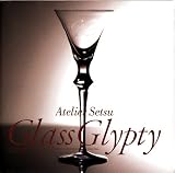 Atelier Setsu/Glass Glypty-�A�g���G�E�Z�c/�O���X�E�O���v�e�B