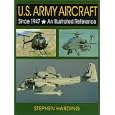 U.S. Army Aircraft Since 1947: An Illustrated History by Stephen Harding and This is the only comprehensive guide to the 124 aircraft and experimental flying machines used the United States Army since 1947. The definitive reference source on its subject.