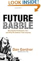 Future Babble: Why Expert Predictions Fail - and Why We Believe Them Anyway
