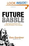 Future Babble: Why Expert Predictions Fail - and Why We Believe Them Anyway