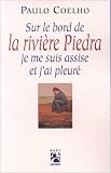 Sur le bord de la rivière Piedra, je me suis assise et j'ai pleuré par Paulo Coelho Sur le bord de la rivière Piedra, je me suis assise et j'ai pleuré par Coelho