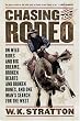 Chasing the Rodeo: On Wild Rides and Big Dreams, Broken Hearts and Broken Bones, and One Man's Search for the West