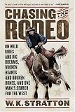 Chasing the Rodeo: On Wild Rides and Big Dreams, Broken Hearts and Broken Bones, and One Man's Search for the West