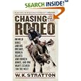 Chasing the Rodeo: On Wild Rides and Big Dreams, Broken Hearts and Broken Bones, and One Man's Search for the West