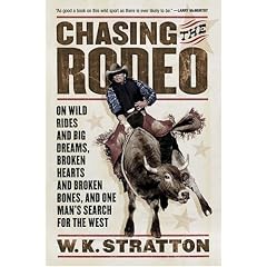 Chasing the Rodeo: On Wild Rides and Big Dreams, Broken Hearts and Broken Bones, and One Man's Search for the West