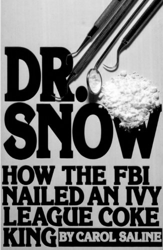 Dr. Snow: How the FBI Nailed an Ivy League Coke King
 By Carol Saline