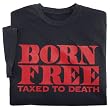 Born Free. Taxed to Death. T-Shirt