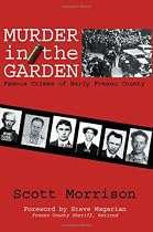 Murder in the Garden: Famous Crimes of Early Fresno County
