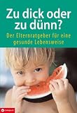 Zu dick oder zu d&uuml;nn - Der Elternratgeber f&uuml;r eine gesunde Ern&auml;hrung und Lebensweise von Kindern - Nicole Rothmann