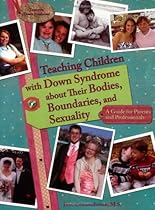 Teaching Children with Down Syndrome about Their Bodies, Boundaries, and Sexuality (Topics in Down Syndrome) Teaching Children with Down Syndrome about Their Bodies, Boundaries, and Sexuality (Topics in Down Syndrome)