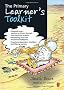 The Primary Learner's Toolkit: Implementing a creative curriculum through cross-curricular projects, developing social and emotional intelligence and ... learners (Independent Thinking Series)