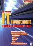 IT Investment: Making a Business Case (Computer Weekly Professional Series)
