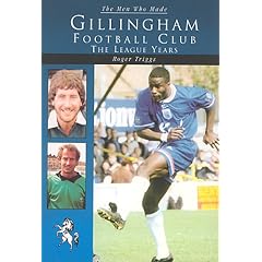 The Men Who Made Gillingham Football Club