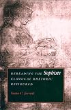 Rereading the Sophists: Classical Rhetoric Refigured
