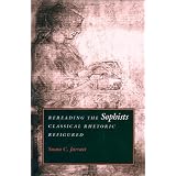 Rereading the Sophists: Classical Rhetoric Refigured ~ Susan Carole...