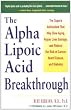 Alpha Lipoic Acid Breakthrough: The Superb Antioxidant That May Slow Aging, Repair Liver Damage, and Reduce the Risk of Cancer, Heart Disease, and Diabetes