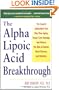 Alpha Lipoic Acid Breakthrough: The Superb Antioxidant That May Slow Aging, Repair Liver Damage, and Reduce the Risk of Cancer, Heart Disease, and Diabetes