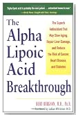Alpha Lipoic Acid Breakthrough: The Superb Antioxidant That May Slow Aging, Repair Liver Damage, and Reduce the Risk of Cancer, Heart Disease, and Diabetes