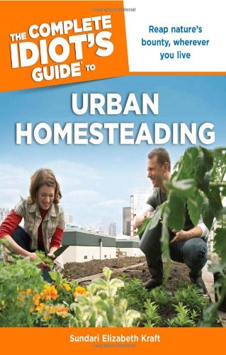The Complete Idiots Guide to Urban Homesteading