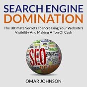 Search Engine Domination: The Ultimate Secrets to Increasing Your Website's Visibility and Making a Ton of Cash | [Omar Johnson]