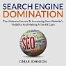 Search Engine Domination: The Ultimate Secrets to Increasing Your Website's Visibility and Making a Ton of Cash