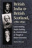 British India & British Scotland, 1780-1830: Career-Building, Empire-Building,& a Scottish School of Thought on Indian Governance (Series on International, Political, and Economic History)