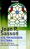 Ich, Prinzessin Sultana - Freiheit f&uuml;r mich und meine Schwestern. - Jean Sasson, Angela Schumitz