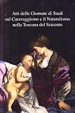 Caravaggismo e naturalismo nella Toscana del Seicento. Atti delle Giornate di studi