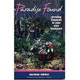 Paradise Found: Growing Tropicals in Your Own Backyard ~ Norman Winter