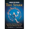 CIRQUE DU SOLEIL� THE SPARK: Igniting the Creative Fire That Lives Within Us All