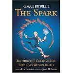 CIRQUE DU SOLEIL&reg; THE SPARK: Igniting the Creative Fire That Lives Within Us All book cover