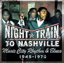 Night Train to Nashville: Music City Rhythm & Blues 1945-1970)