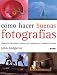 Como hacer buenas fotografias: Elementos esenciales, tecnicas de composicion, apectos tecnicos