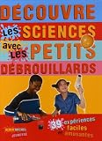 Découvre les sciences avec les petits débrouillards : 39 expériences faciles et amusantes