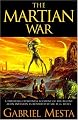 The Martian War: A Thrilling Eyewitness Account of the Recent Invasion As Reported by Mr. H.G. Wells