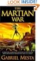The Martian War: A Thrilling Eyewitness Account of the Recent Invasion As Reported by Mr. H.G. Wells