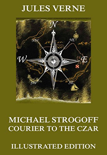 Michael Strogoff - Courier To The Czar: Extended Annotated & Illustrated Edition