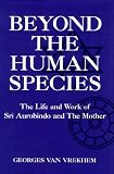 Beyond the Human Species: The Life and Work of Sri Aurobindo and the Mother (Omega Books)