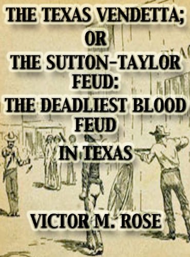 The Texas Vendetta; Or The Sutton-Taylor Feud: The Deadliest Blood Feud In Texas. (With Interactive Table Of Contents And List Of Illustrations) (Texas Rangers Tales Book 2)