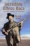 Incredible Elfego Baca: Good Man, Bad Man of the Old West