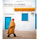 Within the Frame: The Journey of Photographic Visionby David duChemin