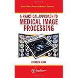 a practical approach to medical image processing series in medical physics and biomedical engineering