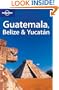Lonely Planet Guatemala Belize & Yucatan (Lonely Planet Belize, Guatemala & Yucatan)