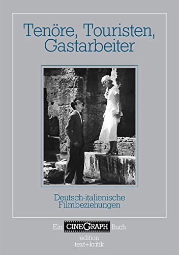 Ein Cinegraph Buch - Tenöre, Touristen, Gastarbeiter: Deutsch-italienische Filmbeziehungen (German Edition)